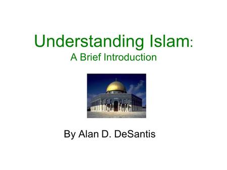 Understanding Islam : A Brief Introduction By Alan D. DeSantis.