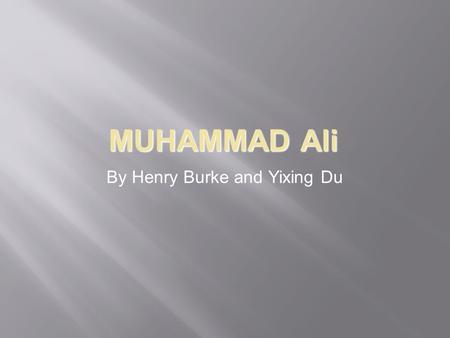 MUHAMMAD Ali By Henry Burke and Yixing Du. 2 Biography  Born in Louisville, Kentucky on January 17, 1942;  Cassius Marcellus Clay, changed his name.