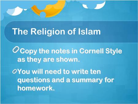 The Religion of Islam Copy the notes in Cornell Style as they are shown. You will need to write ten questions and a summary for homework.