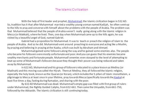 The Islamic Civilization With the help of first leader and prophet, Muhammad, the Islamic civilization began in 532 AD. So, tradition has it that after.