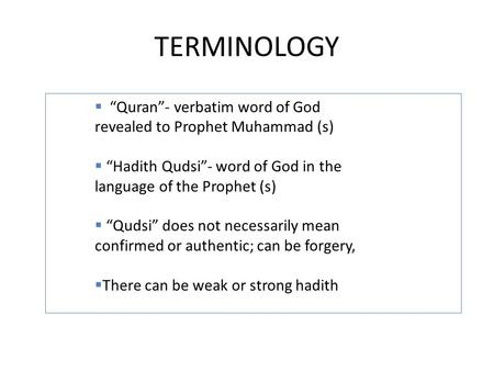 TERMINOLOGY “Quran”- verbatim word of God revealed to Prophet Muhammad (s) “Hadith Qudsi”- word of God in the language of the Prophet (s) “Qudsi” does.