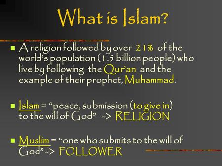 A religion followed by over 21% of the world’s population (1.5 billion people) who live by following the Qur’an and the example of their prophet, Muhammad.