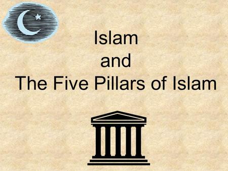 Islam and The Five Pillars of Islam. Quick Review……