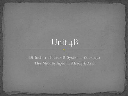 Diffusion of Ideas & Systems: 600-1450 The Middle Ages in Africa & Asia.