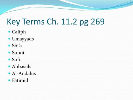 Key Terms Ch. 11.2 pg 269 Caliph Umayyads Shi’a Sunni Sufi Abbasids Al-Andalus Fatimid.