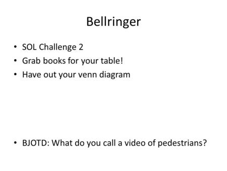 Bellringer SOL Challenge 2 Grab books for your table! Have out your venn diagram BJOTD: What do you call a video of pedestrians?