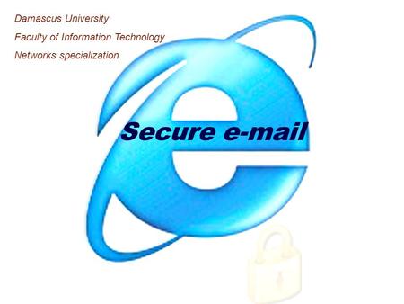 Secure e-mail Damascus University Faculty of Information Technology Networks specialization Secure e-mail.