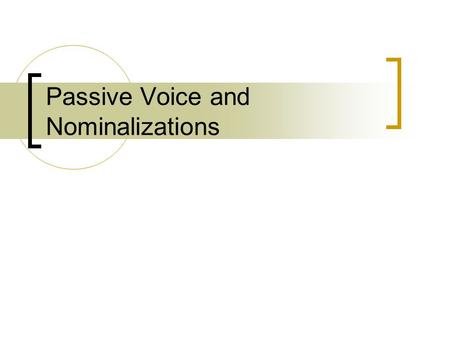 Passive Voice and Nominalizations. Active vs. Passive John drove his car. becomes… The car was driven.