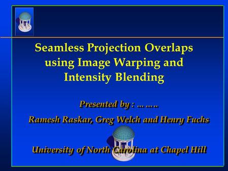 Presented by : …….. Ramesh Raskar, Greg Welch and Henry Fuchs University of North Carolina at Chapel Hill Presented by : …….. Ramesh Raskar, Greg Welch.