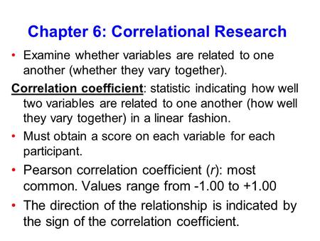 Chapter 6: Correlational Research Examine whether variables are related to one another (whether they vary together). Correlation coefficient: statistic.