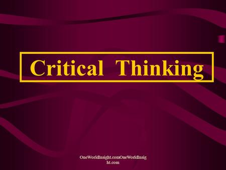 OneWorldInsight.comOneWorldInsig ht.com Critical Thinking.