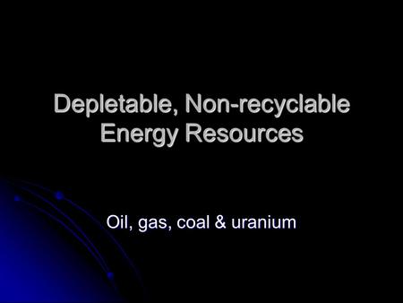 Depletable, Non-recyclable Energy Resources