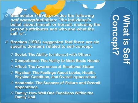 Baumeister (1999) provides the following self concept definition: the individual's belief about himself or herself, including the person's attributes.