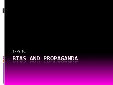 By Ms. Burr. Propaganda Is when someone tries to sell you something ie. Product, idea, politician and Suggests something shady or underhanded or Uses.