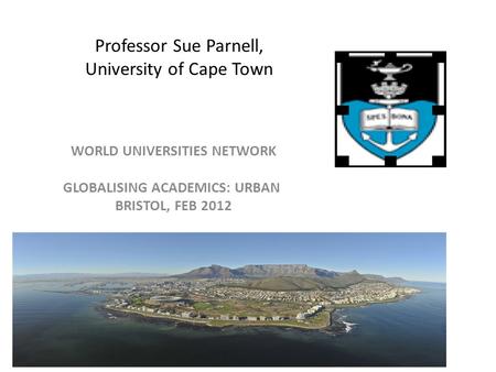 Professor Sue Parnell, University of Cape Town WORLD UNIVERSITIES NETWORK GLOBALISING ACADEMICS: URBAN BRISTOL, FEB 2012.