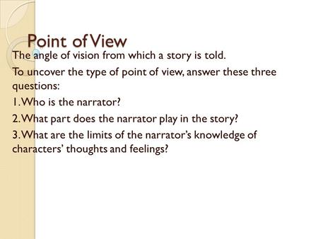 Point of View The angle of vision from which a story is told.