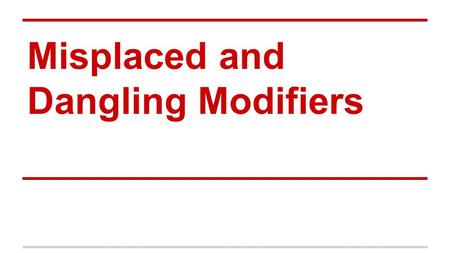 Misplaced and Dangling Modifiers. What is a Misplaced Modifier? A misplaced modifier is a word, phrase, or clause that is improperly separated from the.