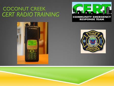 CERT RADIO TRAINING COCONUT CREEK. COCONUT CREEK CERT RADIO TRAINING UTILIZE RADIOS TO SEND AND RECEIVE VITAL INFORMATION ONLY ESSENTIAL INFORMATION BE.