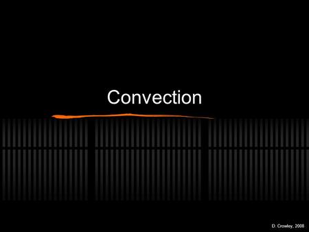 Convection D. Crowley, 2008. Convection To know how energy can travel by convection Wednesday, May 20, 2015.