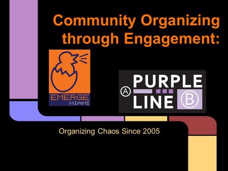 Community Organizing through Engagement: Organizing Chaos Since 2005.