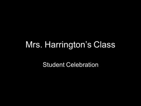 Mrs. Harrington’s Class Student Celebration. World Pledge I pledge allegiance to the world, To care for earth and sea and sky, To cherish every living.