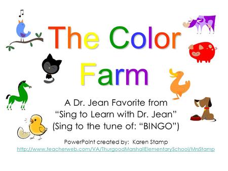 The ColorFarmThe ColorFarmThe ColorFarmThe ColorFarm A Dr. Jean Favorite from “Sing to Learn with Dr. Jean” (Sing to the tune of: “BINGO”) PowerPoint created.