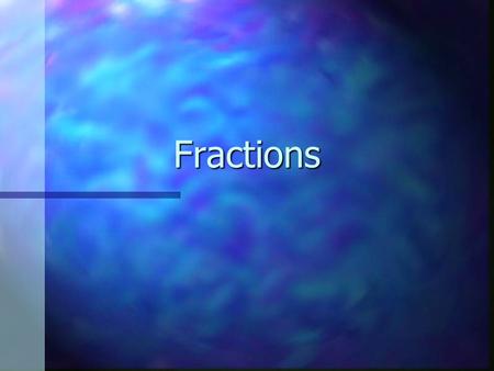 Fractions. n List at least 3 ways fractions are used outside of the math classroom.