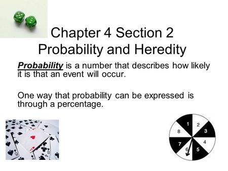 Chapter 4 Section 2 Probability and Heredity Probability is a number that describes how likely it is that an event will occur. One way that probability.