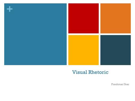 + Visual Rhetoric Freshman Year. + Why must we learn to examine visual text? Images a ubiquitous means of communication in our contemporary society. We.