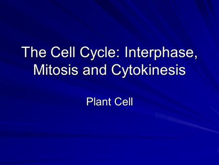 The Cell Cycle: Interphase, Mitosis and Cytokinesis