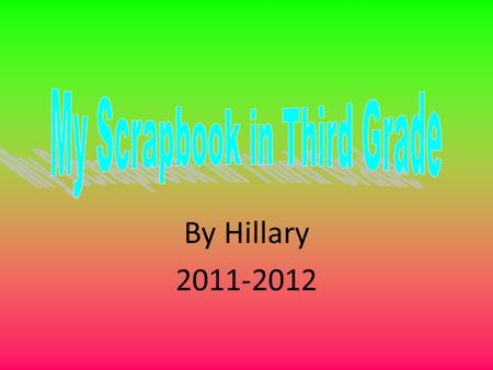 By Hillary 2011-2012 About Me 1.I Love Justin Bieber ask anyone 2.Favorite color is lime green, bright purple 3.Love my friends 4.LOVE huskies.