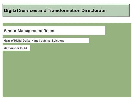 Senior Management Team September 2014 Head of Digital Delivery and Customer Solutions Digital Services and Transformation Directorate.