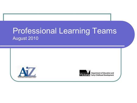 Professional Learning Teams August 2010. Overview Day 1 Context Professional Learning Teams Handbook Day 2 – ½ day early term 4 Using data to develop.