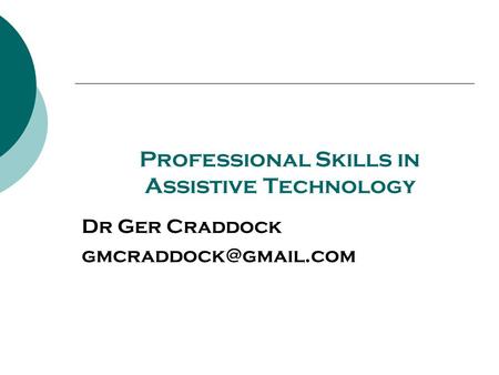 Professional Skills in Assistive Technology Dr Ger Craddock