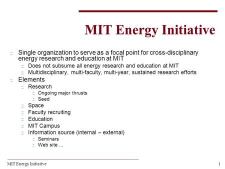 1MIT Energy Initiative Single organization to serve as a focal point for cross-disciplinary energy research and education at MIT Does not subsume all energy.