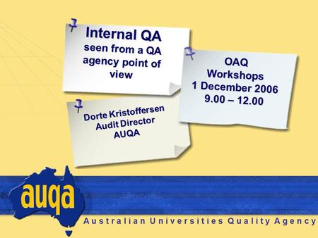 A u s t r a l i a n U n i v e r s i t i e s Q u a l i t y A g e n c y Internal QA seen from a QA agency point of view Dorte Kristoffersen Audit Director.