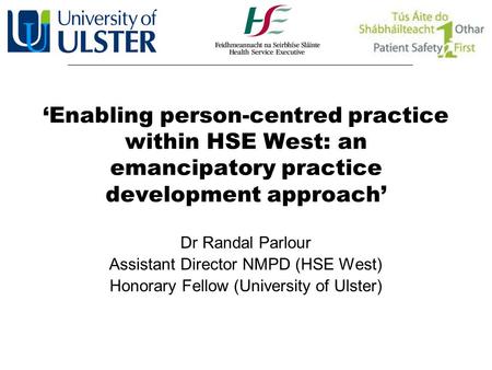 ‘Enabling person-centred practice within HSE West: an emancipatory practice development approach’ Dr Randal Parlour Assistant Director NMPD (HSE West)