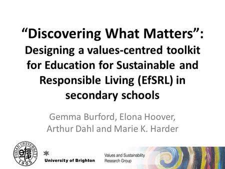 “Discovering What Matters”: Designing a values-centred toolkit for Education for Sustainable and Responsible Living (EfSRL) in secondary schools Gemma.