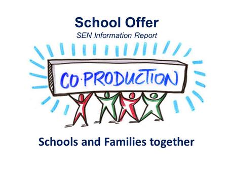 School Offer SEN Information Report Schools and Families together.