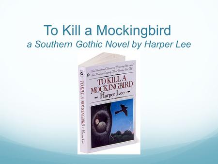 To Kill a Mockingbird a Southern Gothic Novel by Harper Lee