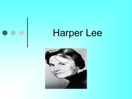 Harper Lee. Early Life She was born on April 28, 1926 and was raised in Monroeville, AL Childhood best friend, Truman Capote.