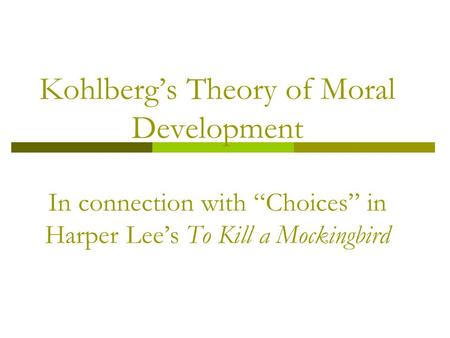 Kohlberg’s Theory of Moral Development In connection with “Choices” in Harper Lee’s To Kill a Mockingbird.