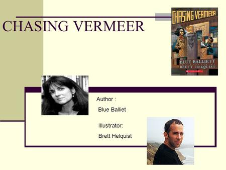 CHASING VERMEER Author : Blue Balliet Illustrator: Brett Helquist.