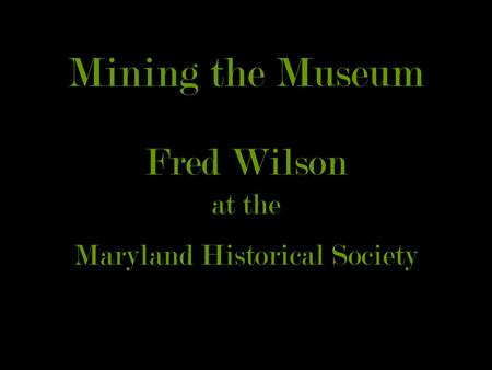 Mining the Museum Fred Wilson at the Maryland Historical Society