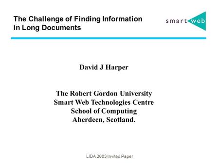 LIDA 2003 Invited Paper The Challenge of Finding Information in Long Documents David J Harper The Robert Gordon University Smart Web Technologies Centre.