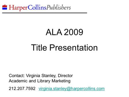 ALA 2009 Title Presentation Contact: Virginia Stanley, Director Academic and Library Marketing 212.207.7592