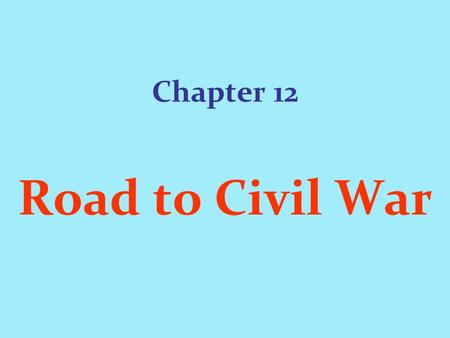 Chapter 12 Road to Civil War.