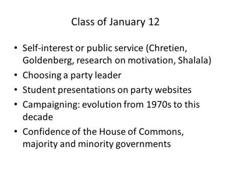 Class of January 12 Self-interest or public service (Chretien, Goldenberg, research on motivation, Shalala) Choosing a party leader Student presentations.