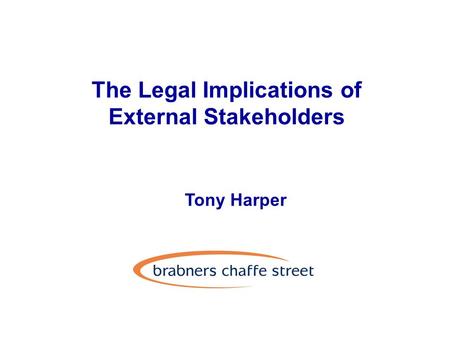 The Legal Implications of External Stakeholders Tony Harper.