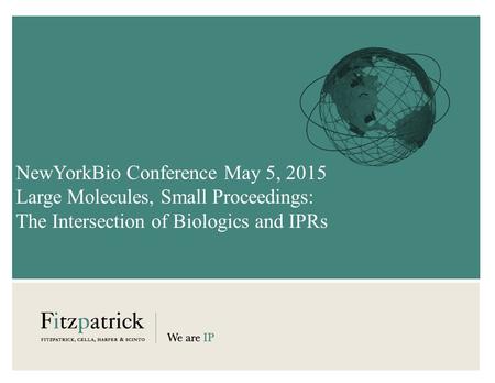 NewYorkBio Conference May 5, 2015 Large Molecules, Small Proceedings: The Intersection of Biologics and IPRs.